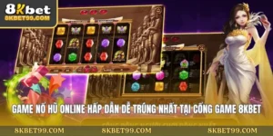 game-no-hu-online-hap-dan-de-trung-nhat-tai-cong-game-8kbet