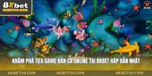 kham-pha-tua-game-ban-ca-online-tai-8kbet-hap-dan-nhat