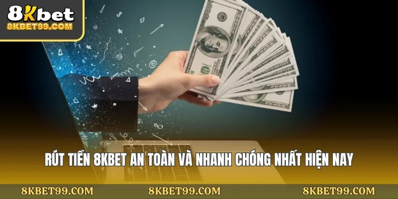 rut-tien-8kbet-an-toan-va-nhanh-chong-nhat-hien-nay (2)